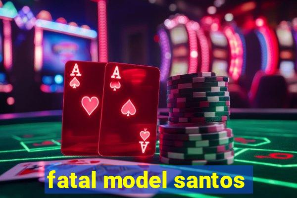 fatal model santos